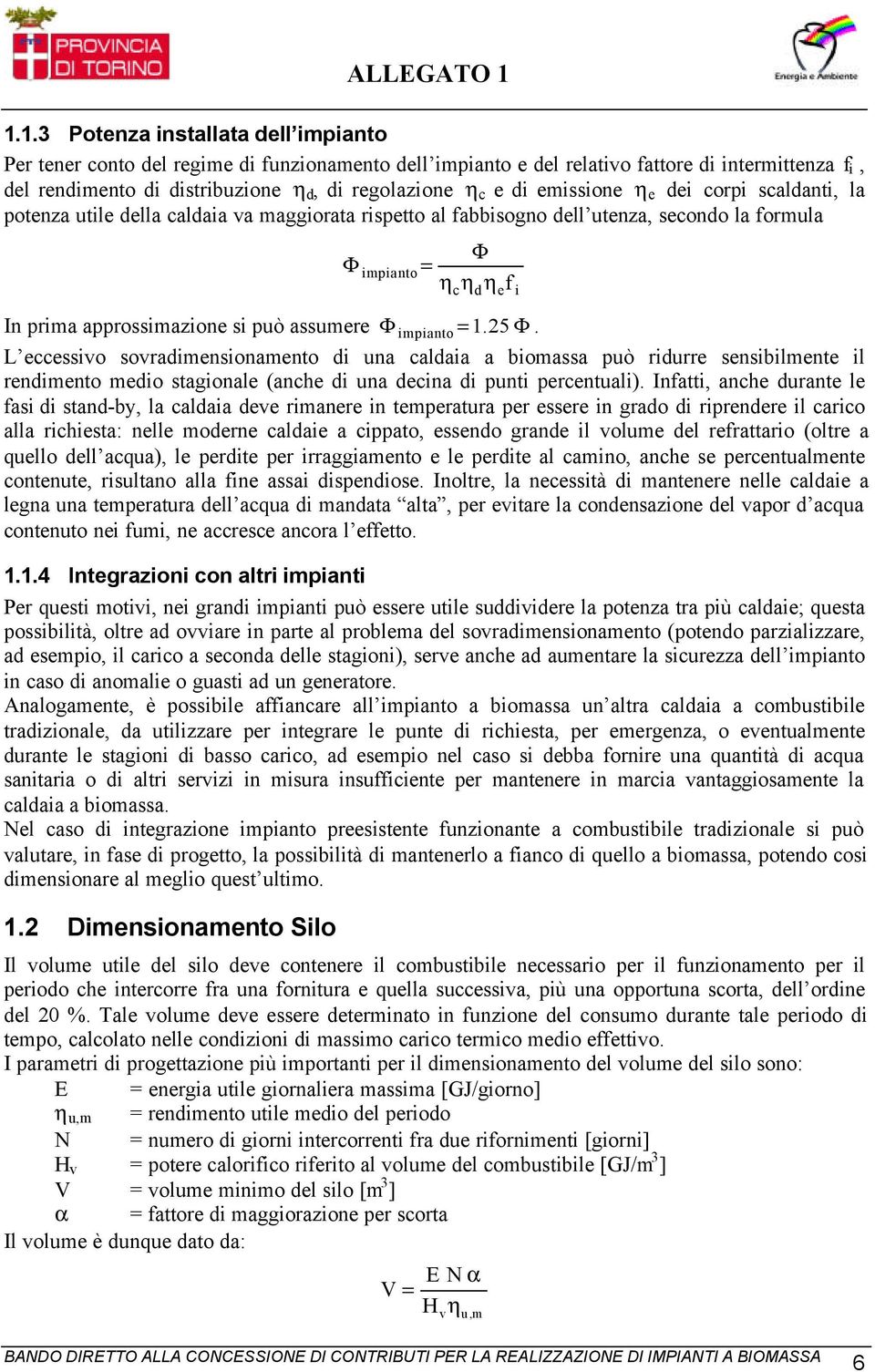 ηcηdηef i Φ impianto = 1. 25 Φ. L eccessivo sovradimensionamento di una caldaia a biomassa può ridurre sensibilmente il rendimento medio stagionale (anche di una decina di punti percentuali).