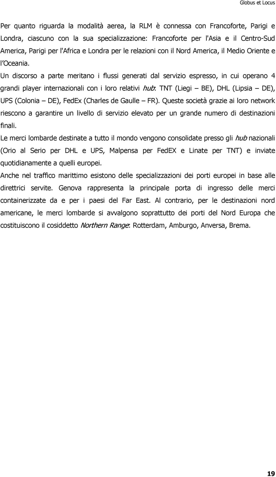 Un discorso a parte meritano i flussi generati dal servizio espresso, in cui operano 4 grandi player internazionali con i loro relativi hub: TNT (Liegi BE), DHL (Lipsia DE), UPS (Colonia DE), FedEx