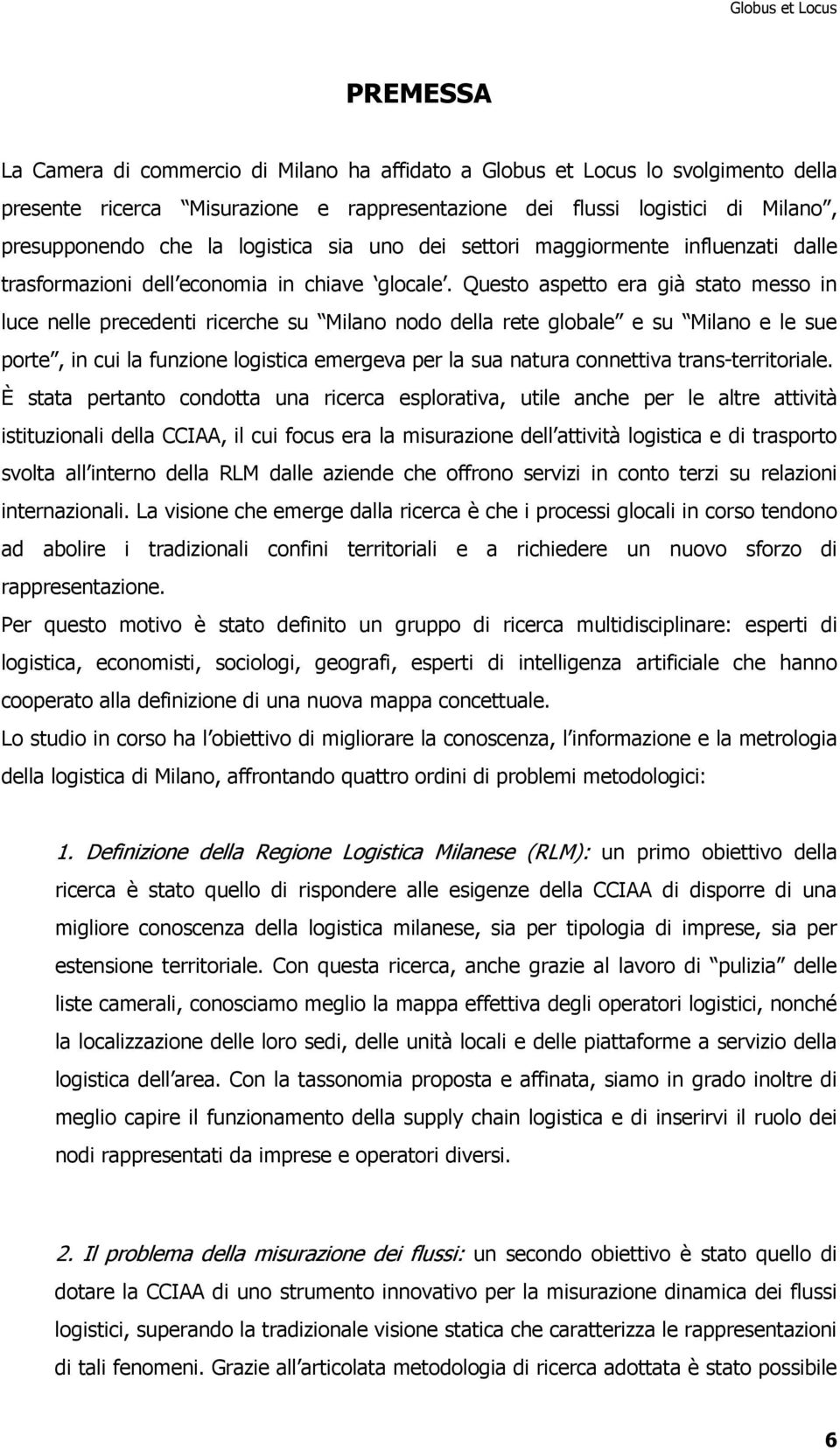 Questo aspetto era già stato messo in luce nelle precedenti ricerche su Milano nodo della rete globale e su Milano e le sue porte, in cui la funzione logistica emergeva per la sua natura connettiva