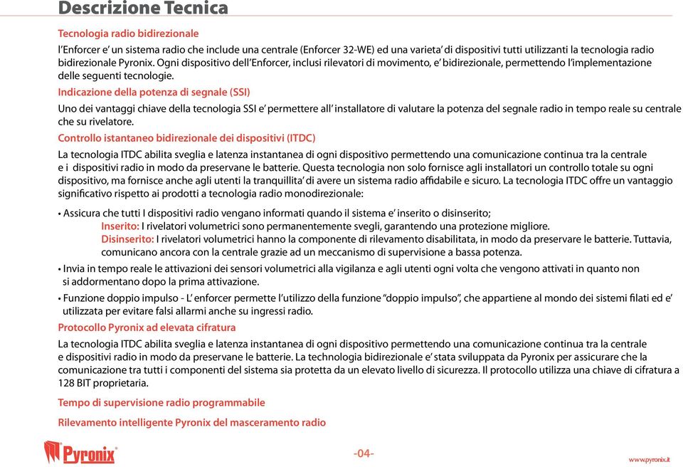 Indicazione della potenza di segnale (SSI) Uno dei vantaggi chiave della tecnologia SSI e permettere all installatore di valutare la potenza del segnale radio in tempo reale su centrale che su