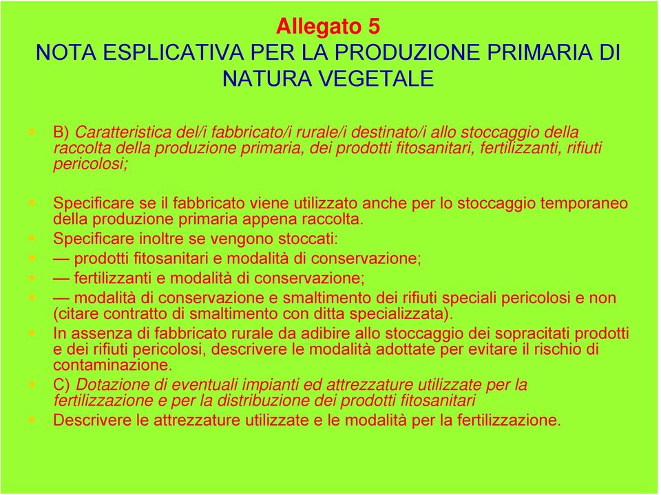 Specificare inoltre se vengono stoccati: prodotti fitosanitari e modalità di conservazione; fertilizzanti e modalità di conservazione; modalità di conservazione e smaltimento dei rifiuti speciali