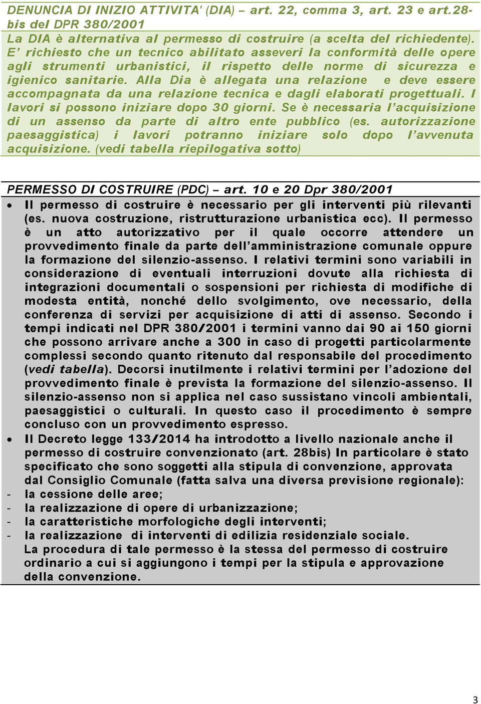 Alla Dia è allegata una relazione e deve essere accompagnata da una relazione tecnica e dagli elaborati progettuali. I lavori si possono iniziare dopo 30 giorni.