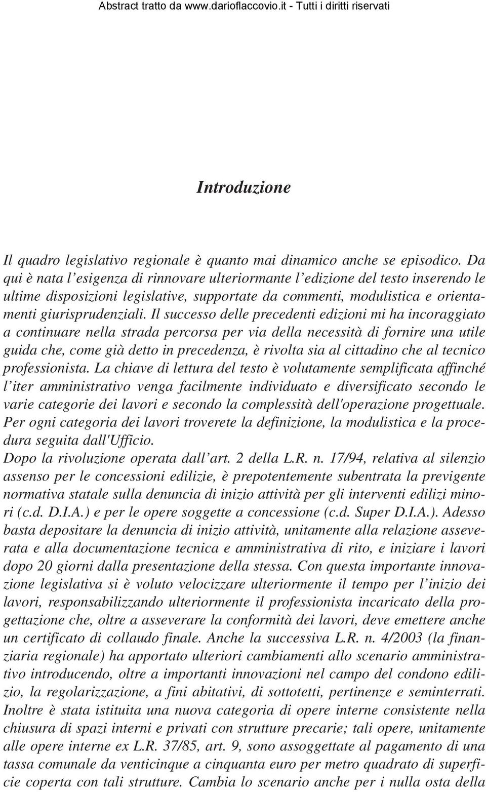 Il successo delle precedenti edizioni mi ha incoraggiato a continuare nella strada percorsa per via della necessità di fornire una utile guida che, come già detto in precedenza, è rivolta sia al