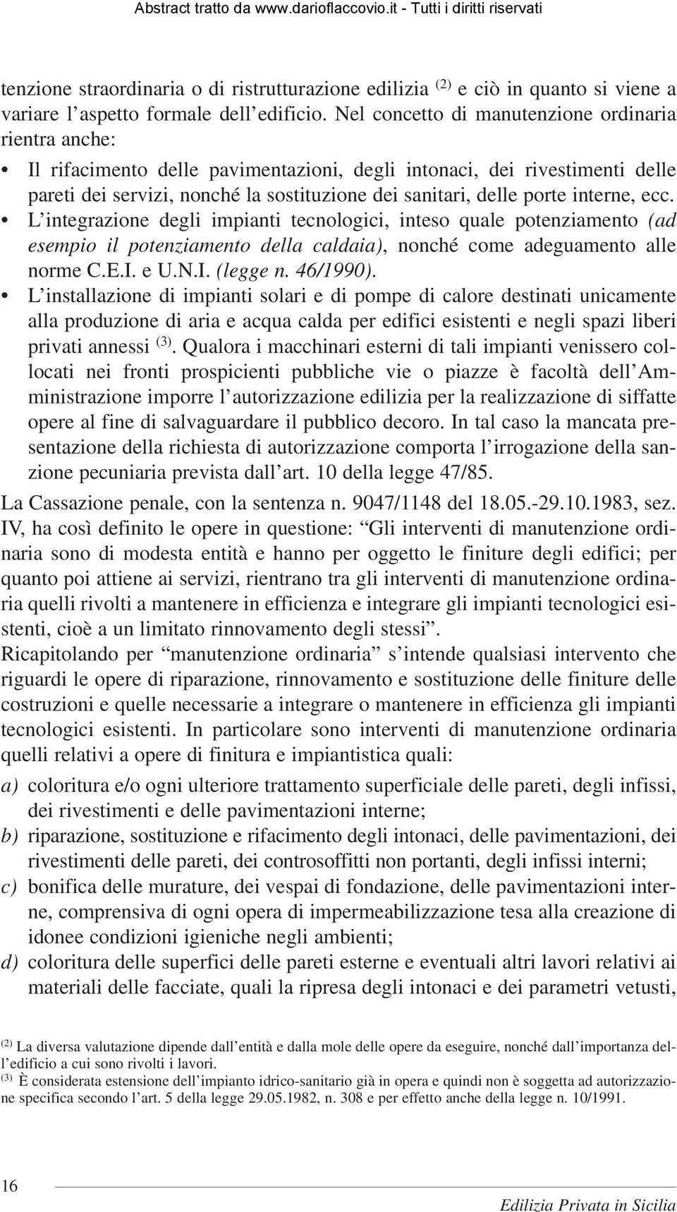 interne, ecc. L integrazione degli impianti tecnologici, inteso quale potenziamento (ad esempio il potenziamento della caldaia), nonché come adeguamento alle norme C.E.I. e U.N.I. (legge n. 46/1990).