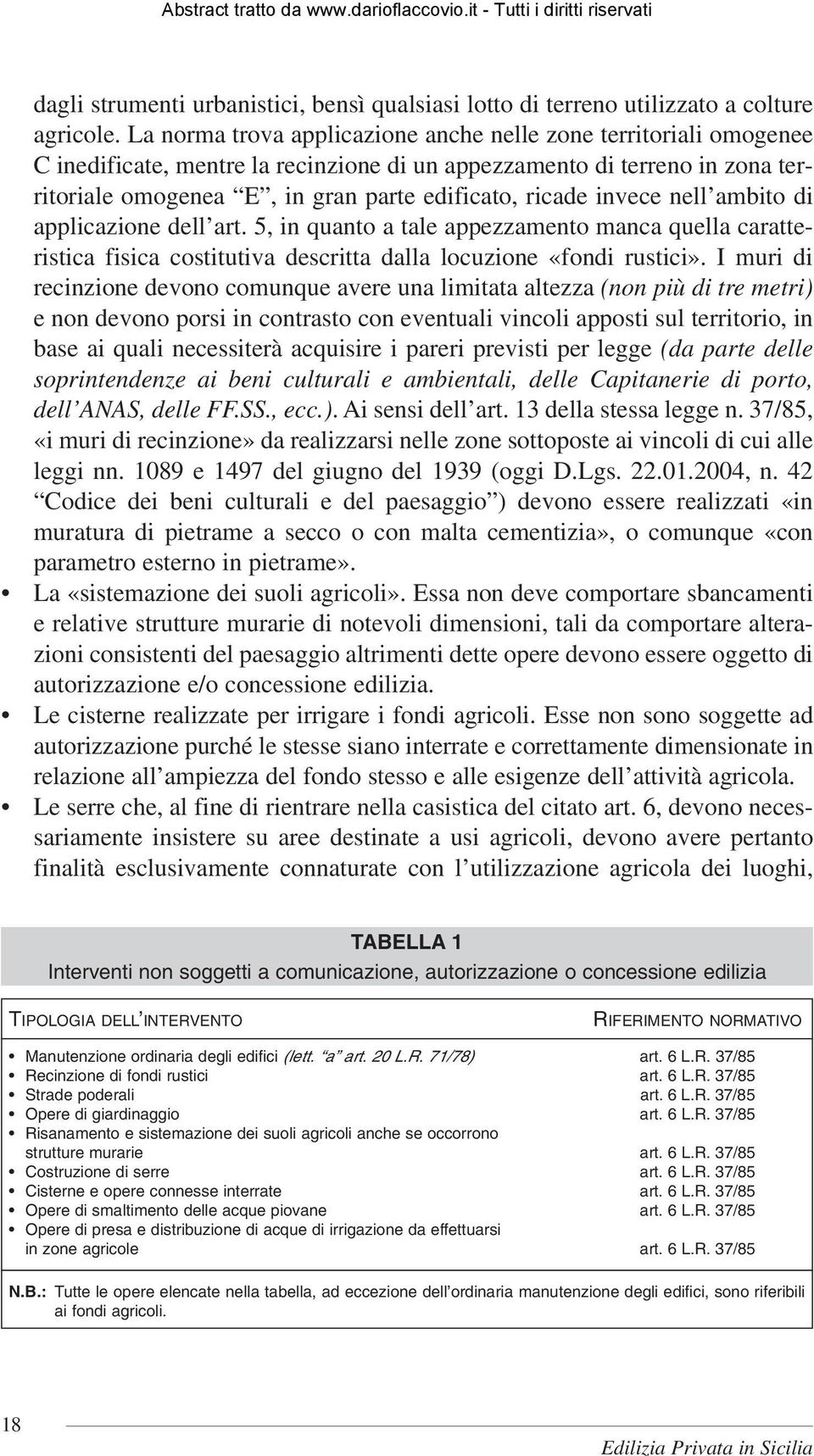 invece nell ambito di applicazione dell art. 5, in quanto a tale appezzamento manca quella caratteristica fisica costitutiva descritta dalla locuzione «fondi rustici».