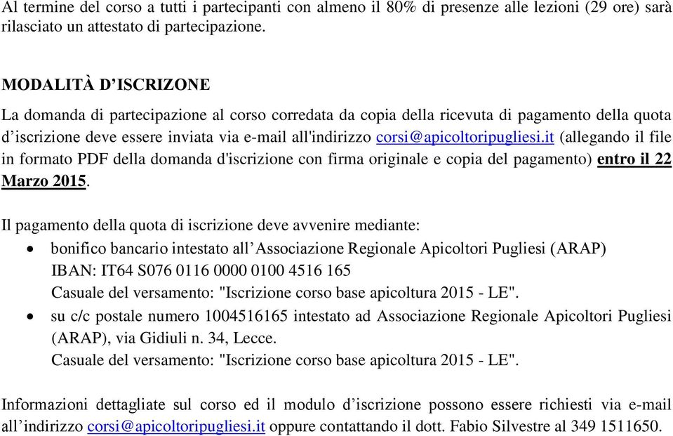 corsi@apicoltoripugliesi.it (allegando il file in formato PDF della domanda d'iscrizione con firma originale e copia del pagamento) entro il 22 Marzo 2015.