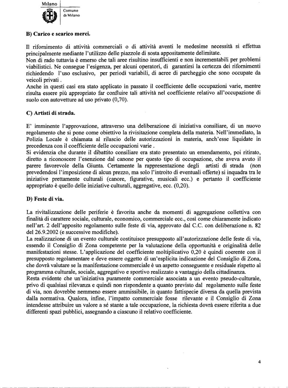 Non di rado tuttavia eemerso che tali aree risultino insufficienti e non incrementabili per problemi viabilistici.