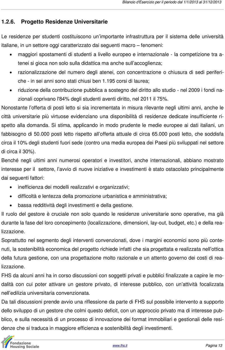 fenomeni: maggiori spostamenti di studenti a livello europeo e internazionale - la competizione tra a- tenei si gioca non solo sulla didattica ma anche sull accoglienza; razionalizzazione del numero