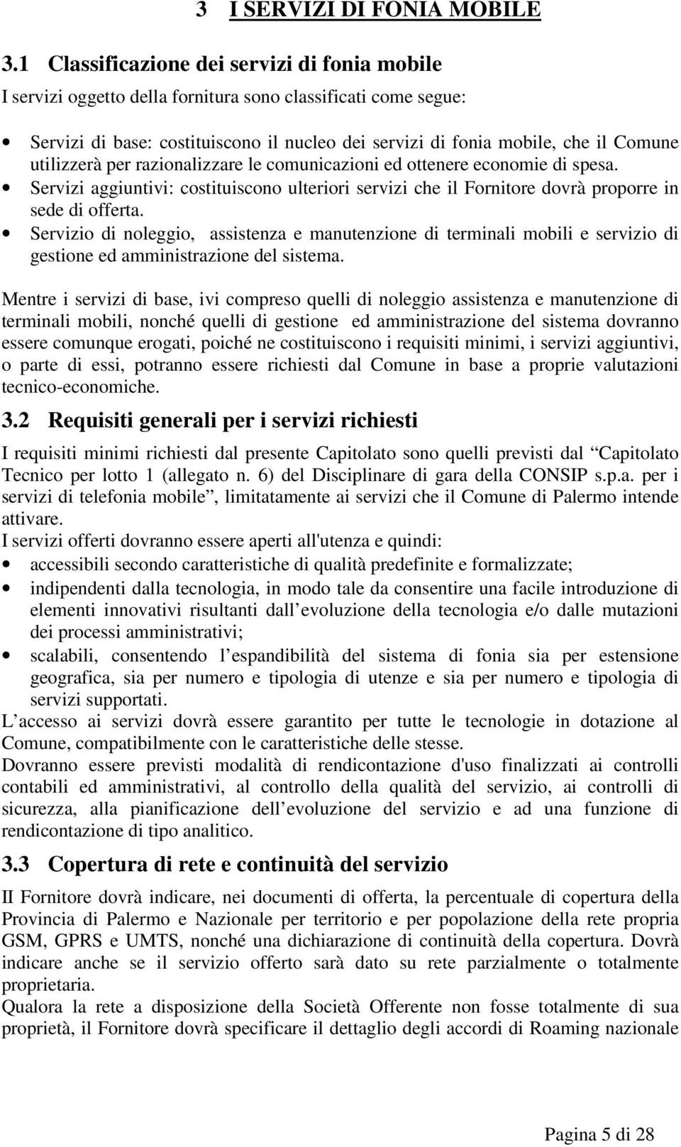 utilizzerà per razionalizzare le comunicazioni ed ottenere economie di spesa. Servizi aggiuntivi: costituiscono ulteriori servizi che il Fornitore dovrà proporre in sede di offerta.