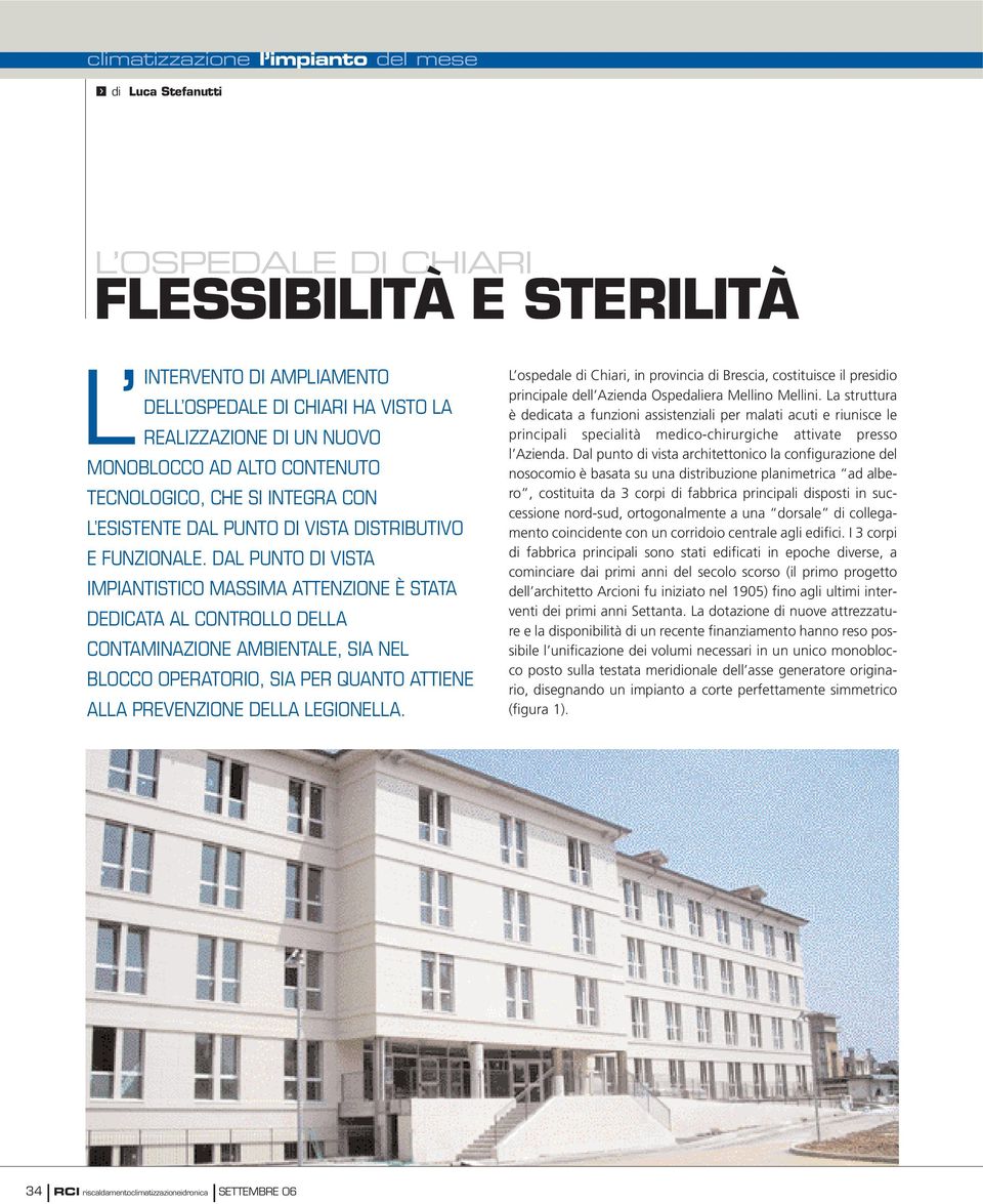 DAL PUNTO DI VISTA IMPIANTISTICO MASSIMA ATTENZIONE È STATA DEDICATA AL CONTROLLO DELLA CONTAMINAZIONE AMBIENTALE, SIA NEL BLOCCO OPERATORIO, SIA PER QUANTO ATTIENE ALLA PREVENZIONE DELLA LEGIONELLA.