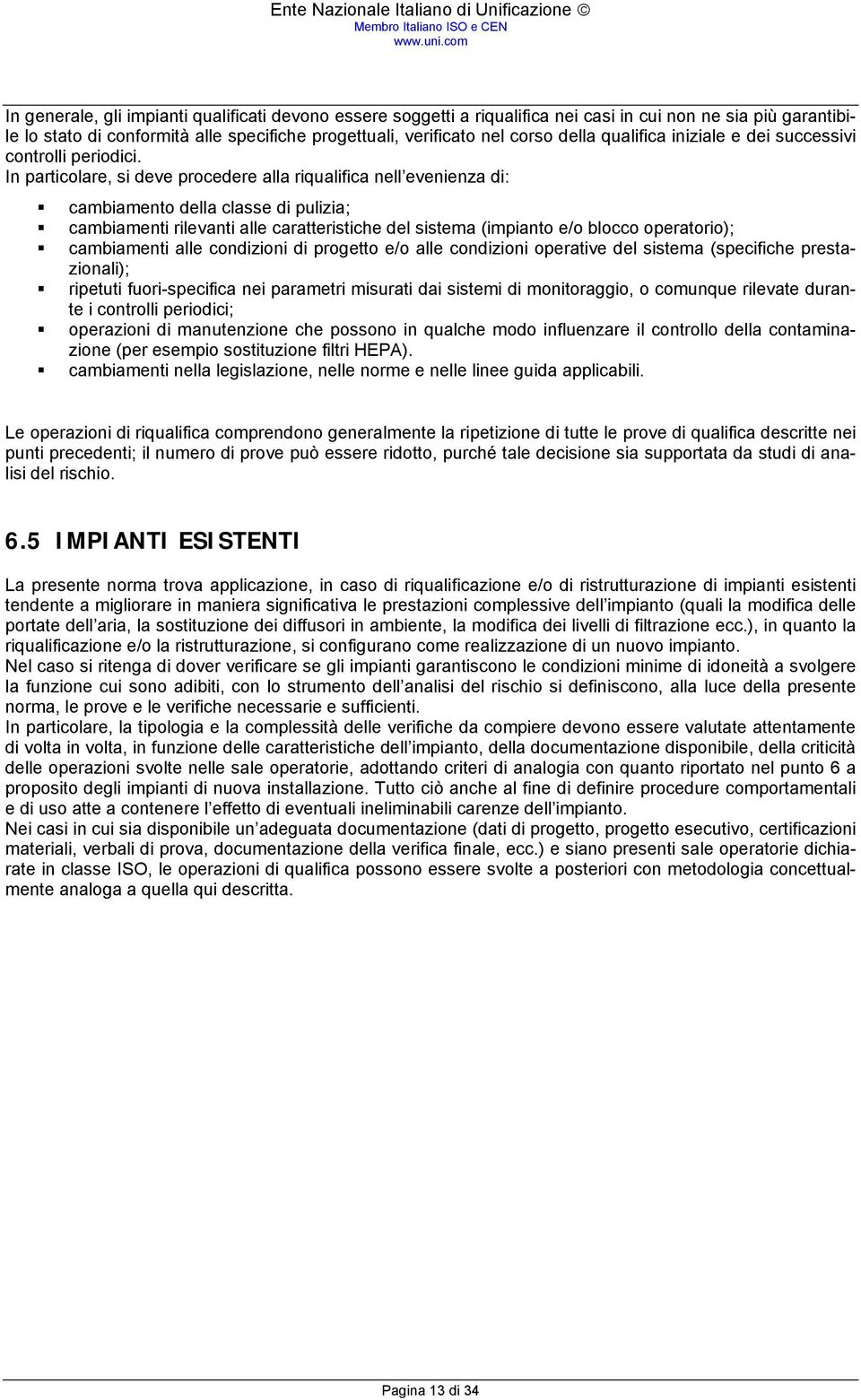 In particolare, si deve procedere alla riqualifica nell evenienza di: cambiamento della classe di pulizia; cambiamenti rilevanti alle caratteristiche del sistema (impianto e/o blocco operatorio);