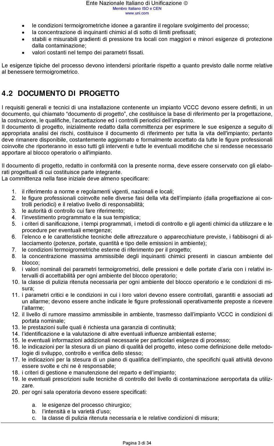 Le esigenze tipiche del processo devono intendersi prioritarie rispetto a quanto previsto dalle norme relative al benessere termoigrometrico. 4.