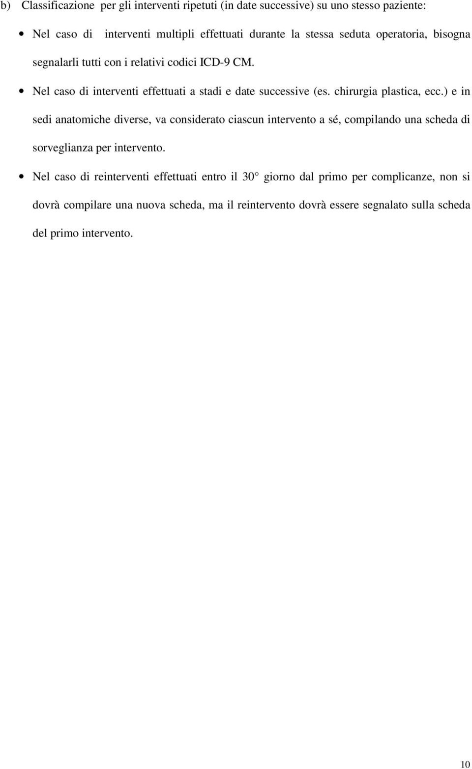 ) e in sedi anatomiche diverse, va considerato ciascun intervento a sé, compilando una scheda di sorveglianza per intervento.