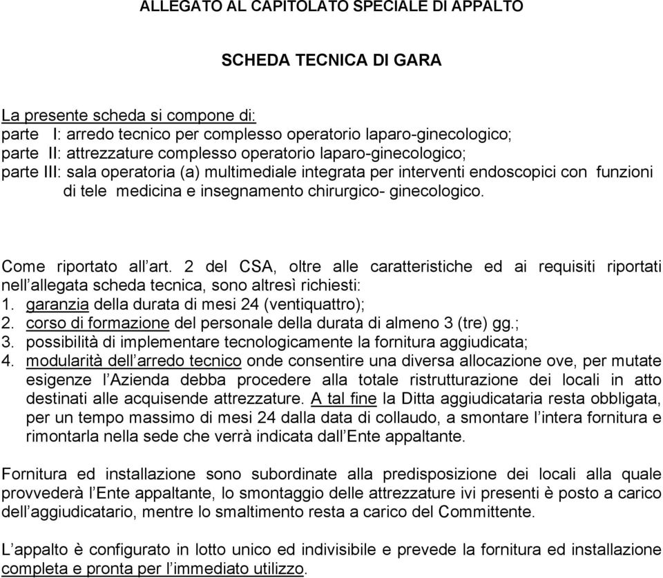 Come riportato all art. 2 del CSA, oltre alle caratteristiche ed ai requisiti riportati nell allegata scheda tecnica, sono altresì richiesti: 1. garanzia della durata di mesi 24 (ventiquattro); 2.