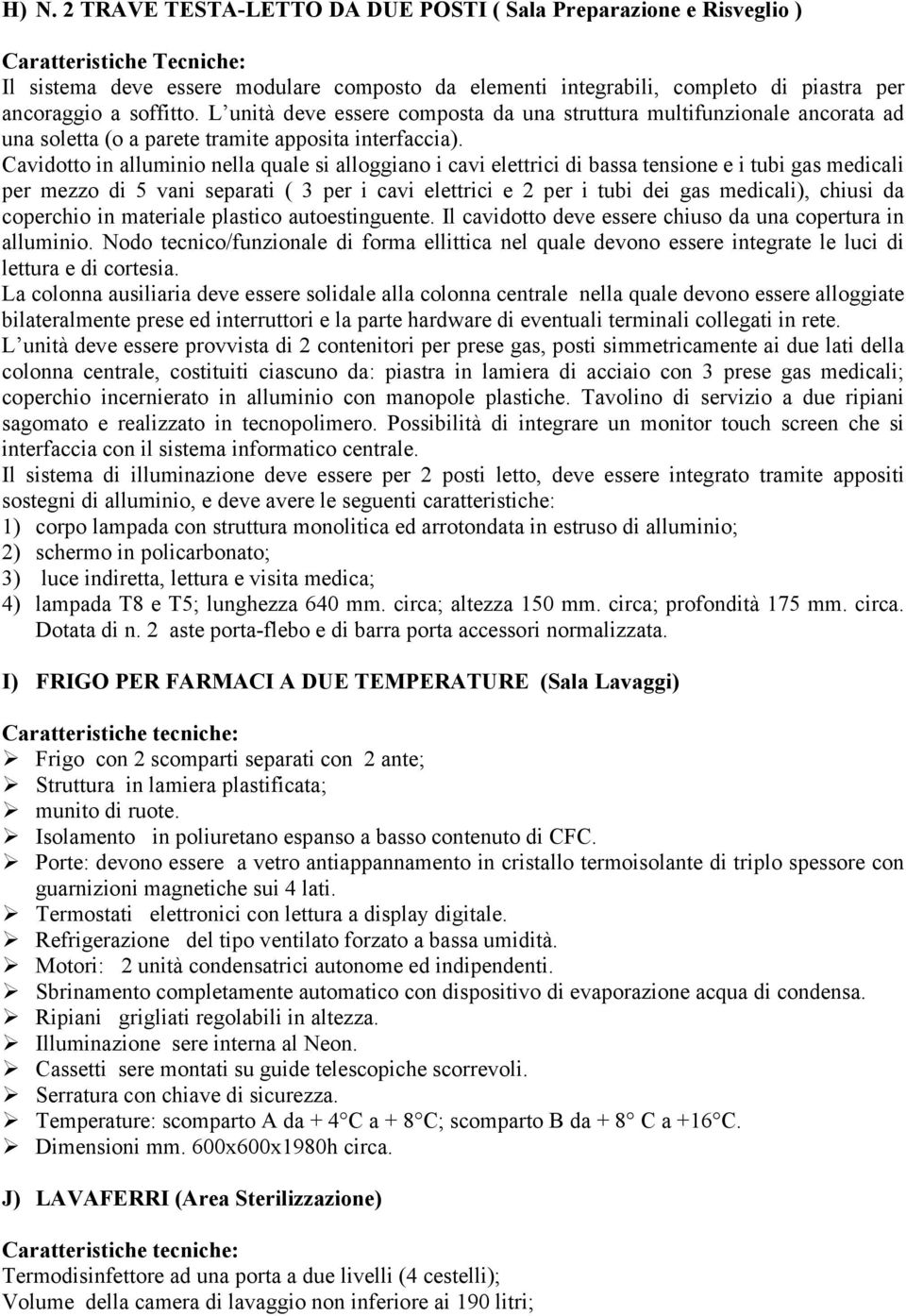 Cavidotto in alluminio nella quale si alloggiano i cavi elettrici di bassa tensione e i tubi gas medicali per mezzo di 5 vani separati ( 3 per i cavi elettrici e 2 per i tubi dei gas medicali),