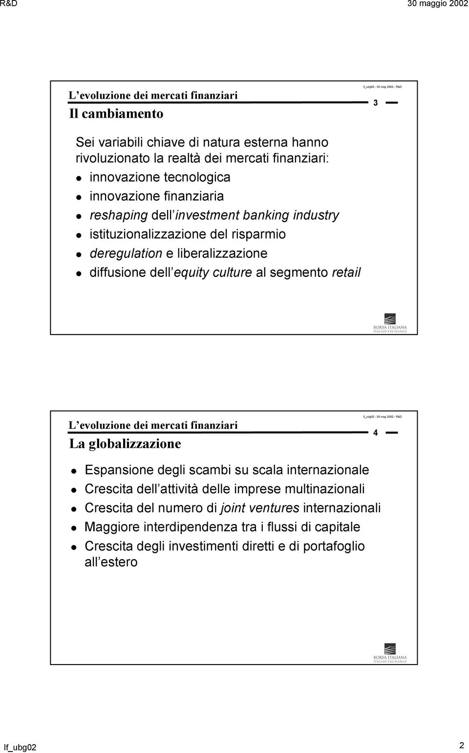 segmento retail L evoluzione dei mercati finanziari La globalizzazione 4 Espansione degli scambi su scala internazionale Crescita dell attività delle imprese