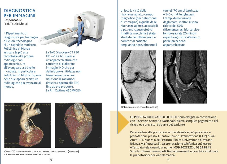 In particolare Policlinico di Monza dispone delle due apparecchiature radiologiche più avanzate al mondo.