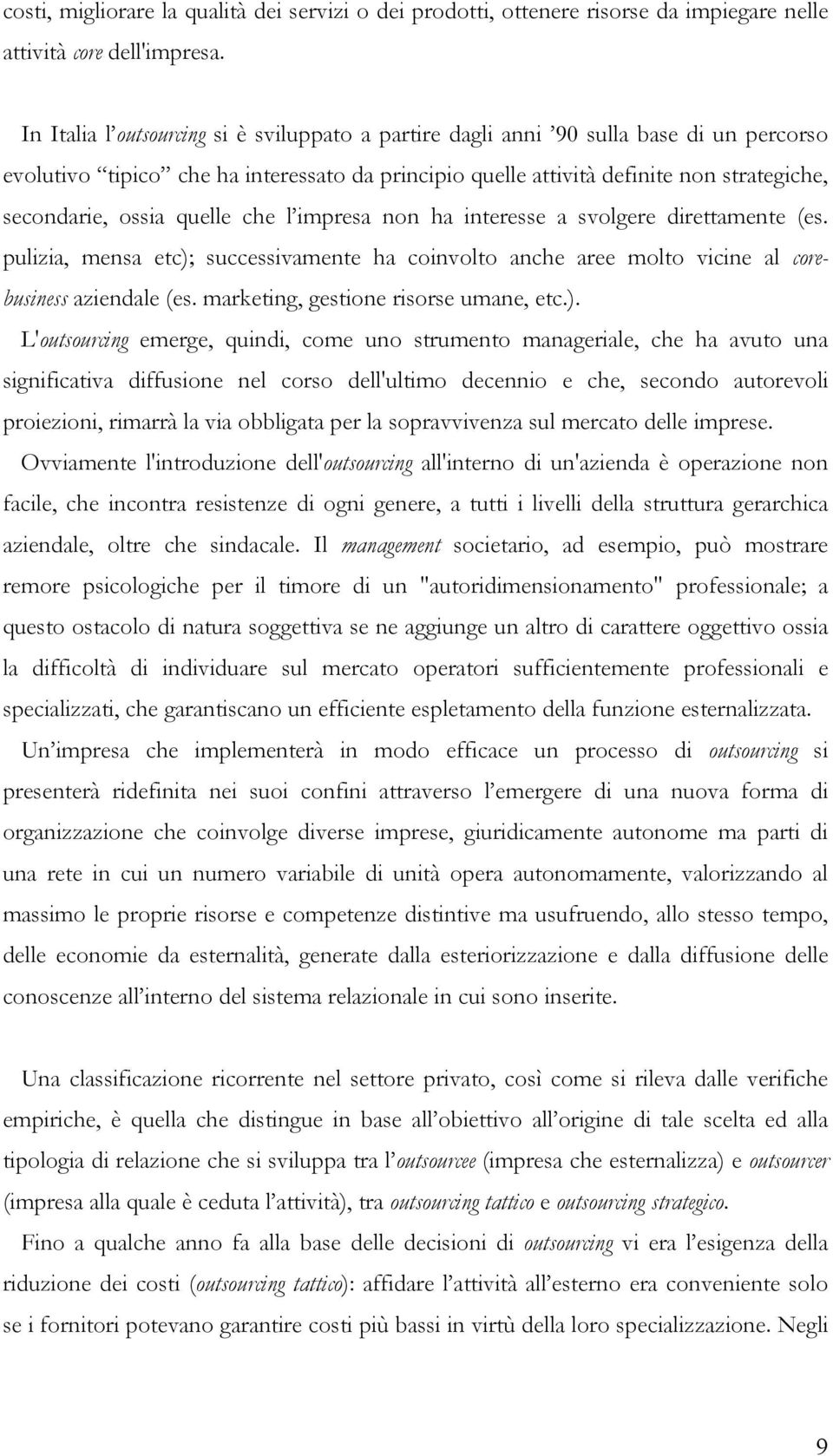 quelle che l impresa non ha interesse a svolgere direttamente (es. pulizia, mensa etc); successivamente ha coinvolto anche aree molto vicine al corebusiness aziendale (es.