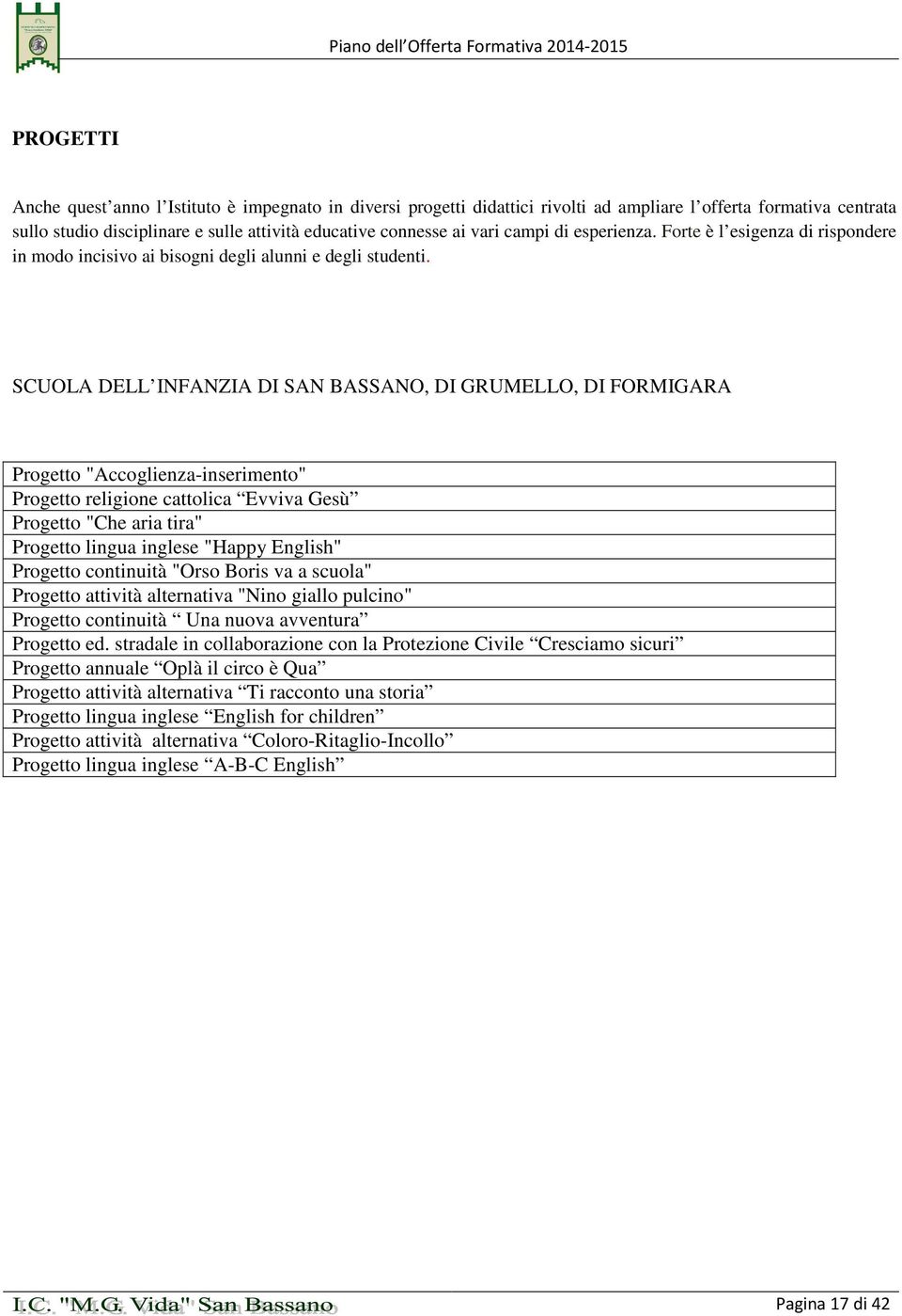 SCUOLA DELL INFANZIA DI SAN BASSANO, DI GRUMELLO, DI FORMIGARA Progetto "Accoglienza-inserimento" Progetto religione cattolica Evviva Gesù Progetto "Che aria tira" Progetto lingua inglese "Happy