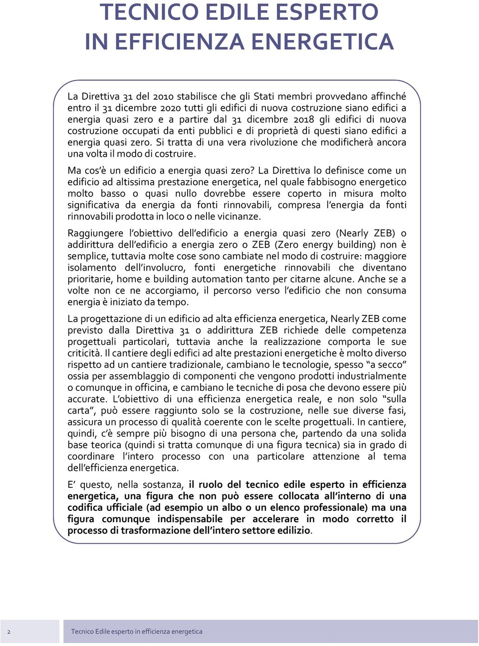 Si tratta di una vera rivoluzione che modificherà ancora una volta il modo di costruire. Ma cos è un edificio a energia quasi zero?