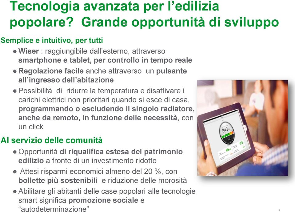 pulsante all ingresso dell abitazione Possibilità di ridurre la temperatura e disattivare i carichi elettrici non prioritari quando si esce di casa, programmando o escludendo il singolo radiatore,