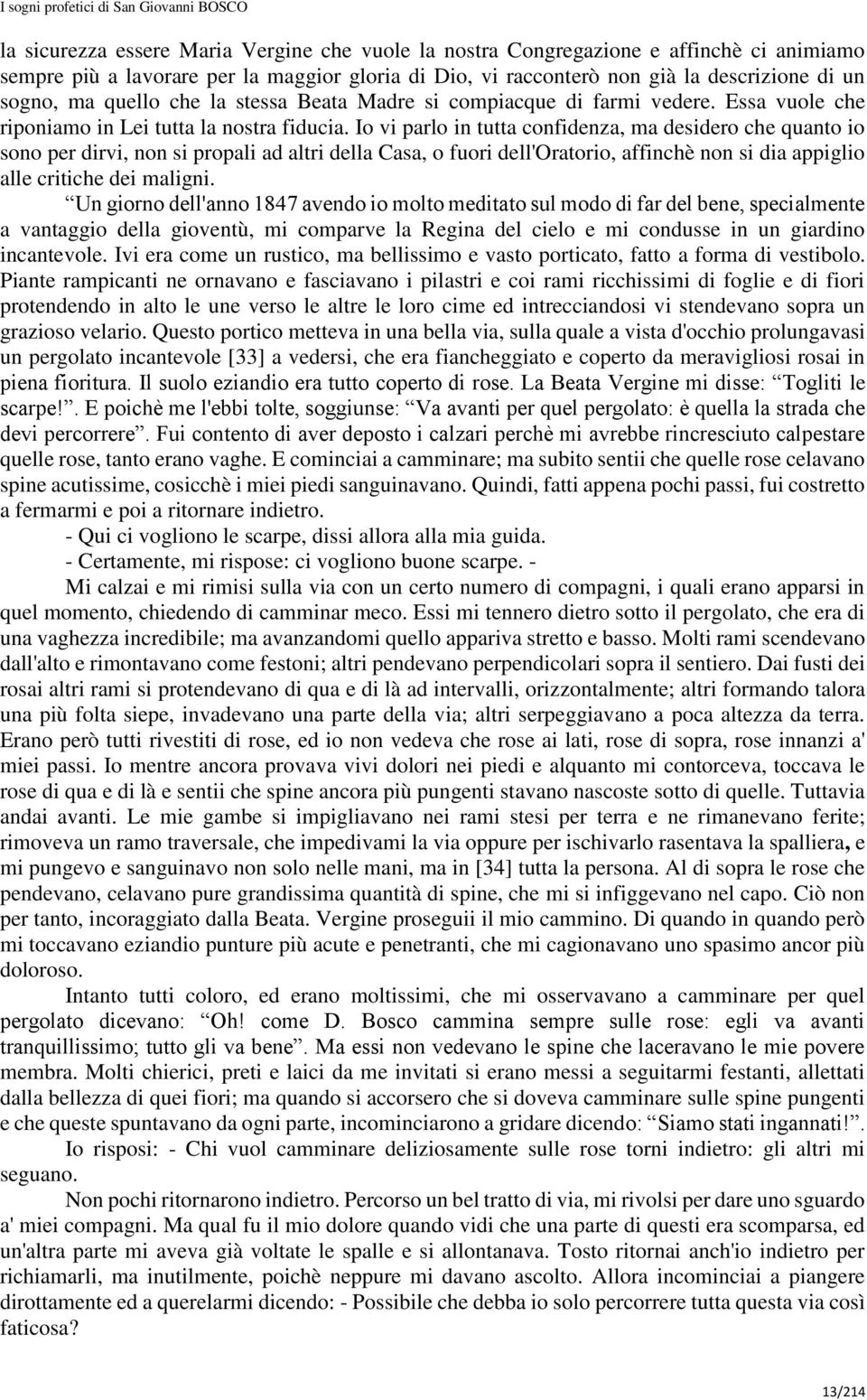 Io vi parlo in tutta confidenza, ma desidero che quanto io sono per dirvi, non si propali ad altri della Casa, o fuori dell'oratorio, affinchè non si dia appiglio alle critiche dei maligni.