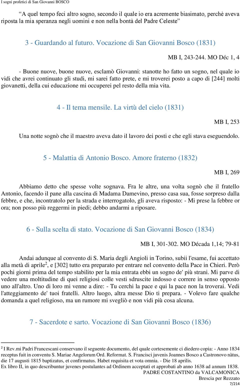 MO Déc 1, 4 - Buone nuove, buone nuove, esclamò Giovanni: stanotte ho fatto un sogno, nel quale io vidi che avrei continuato gli studi, mi sarei fatto prete, e mi troverei posto a capo di [244] molti