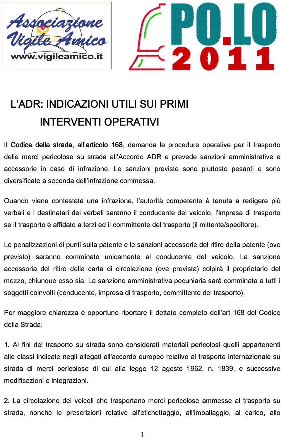 Quando viene contestata una infrazione, l autorità competente è tenuta a redigere più verbali e i destinatari dei verbali saranno il conducente del veicolo, l impresa di trasporto se il trasporto è