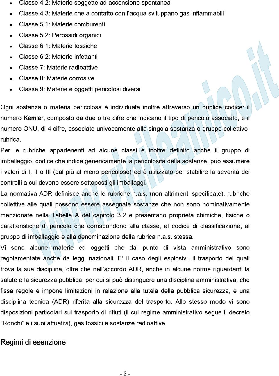 2: Materie infettanti Classe 7: Materie radioattive Classe 8: Materie corrosive Classe 9: Materie e oggetti pericolosi diversi Ogni sostanza o materia pericolosa è individuata inoltre attraverso un