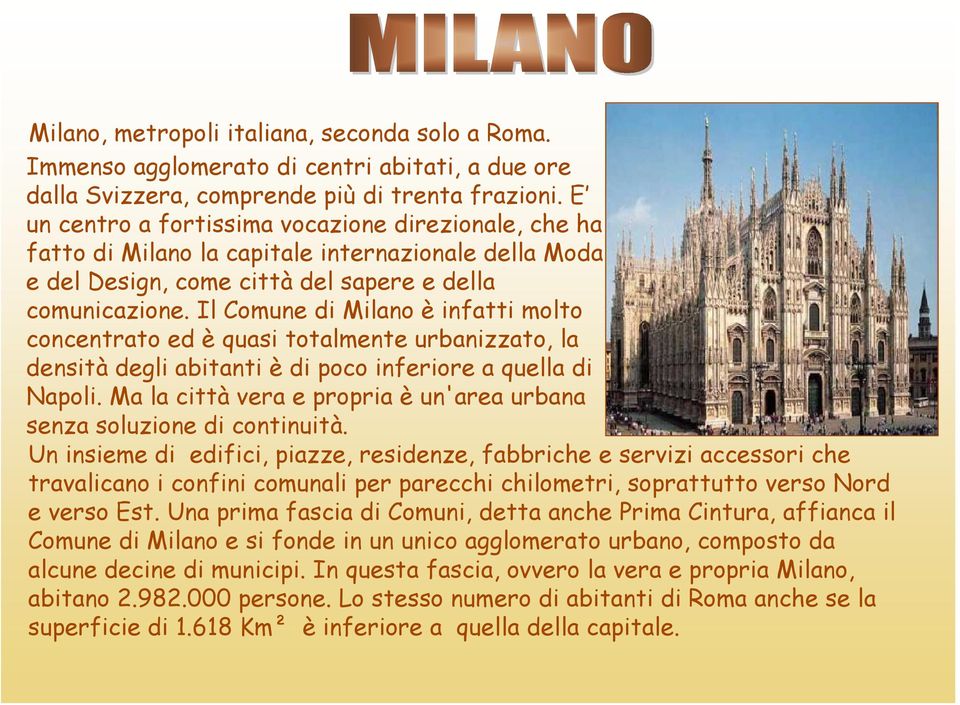 Il Comune di Milano è infatti molto concentrato ed è quasi totalmente urbanizzato, la densità degli abitanti è di poco inferiore a quella di Napoli.