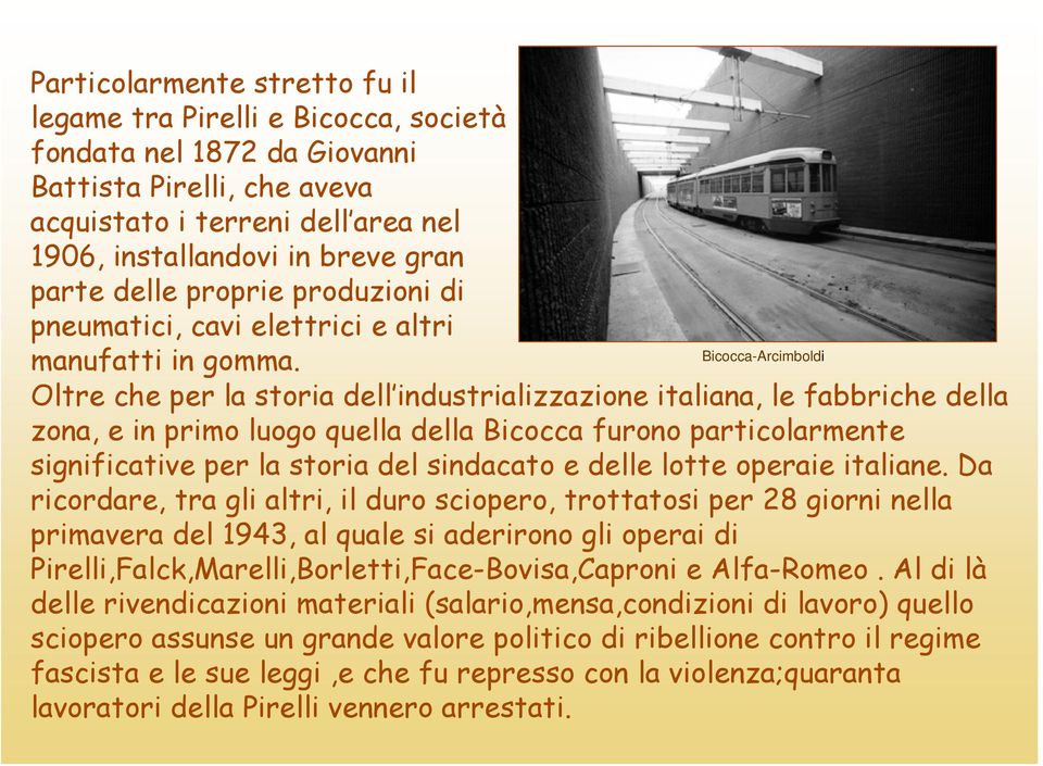 Oltre che per la storia dell industrializzazione italiana, le fabbriche della zona, e in primo luogo quella della Bicocca furono particolarmente significative per la storia del sindacato e delle