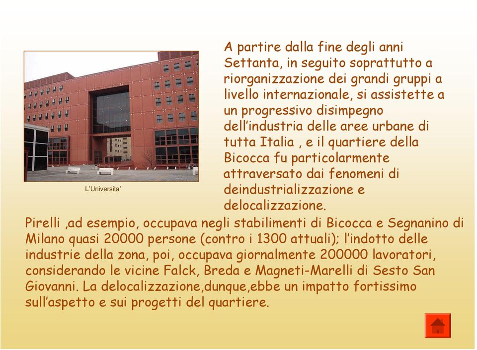 Pirelli,ad esempio, occupava negli stabilimenti di Bicocca e Segnanino di Milano quasi 20000 persone (contro i 1300 attuali); l indotto delle industrie della zona, poi, occupava