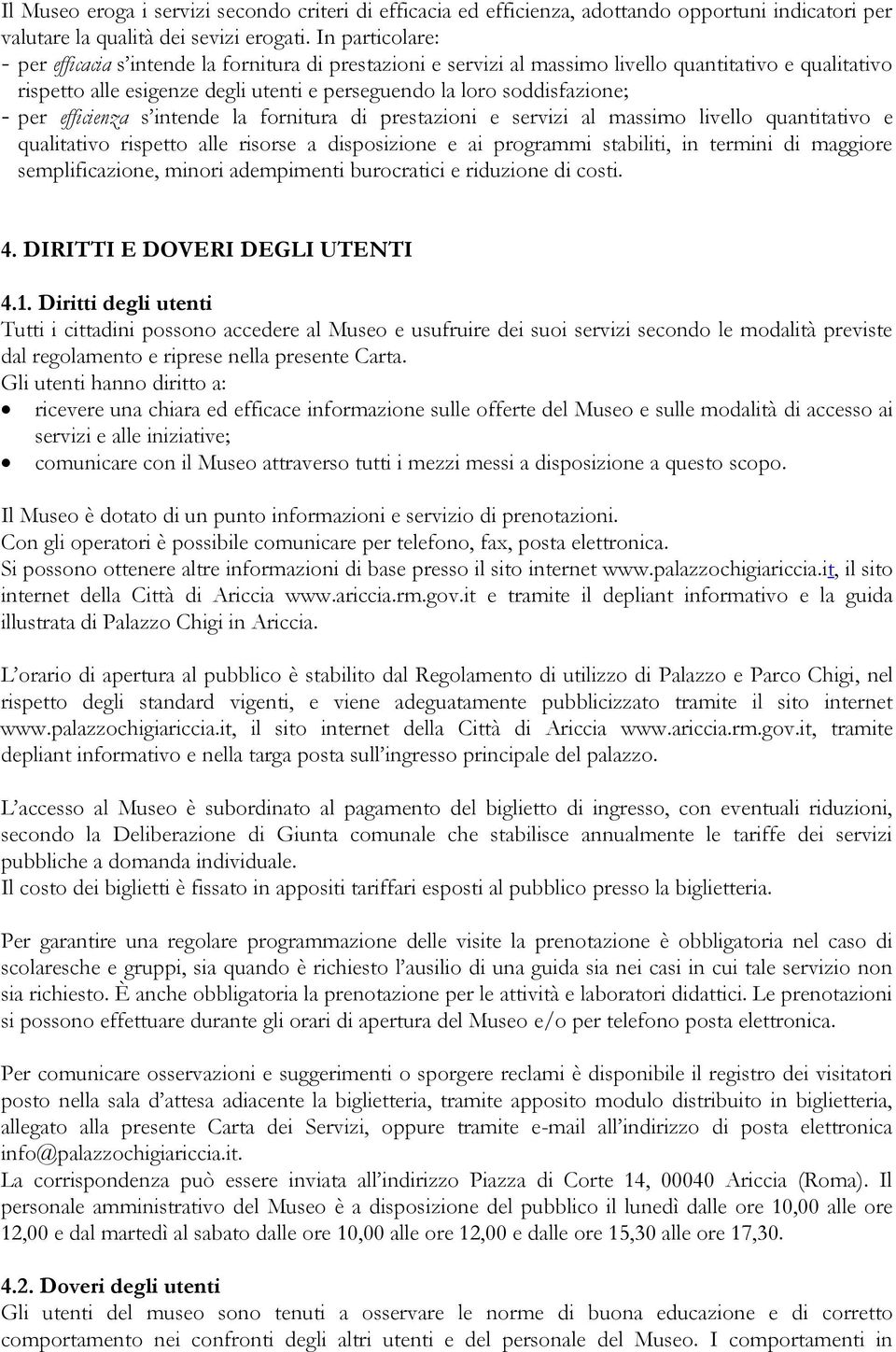 - per efficienza s intende la fornitura di prestazioni e servizi al massimo livello quantitativo e qualitativo rispetto alle risorse a disposizione e ai programmi stabiliti, in termini di maggiore