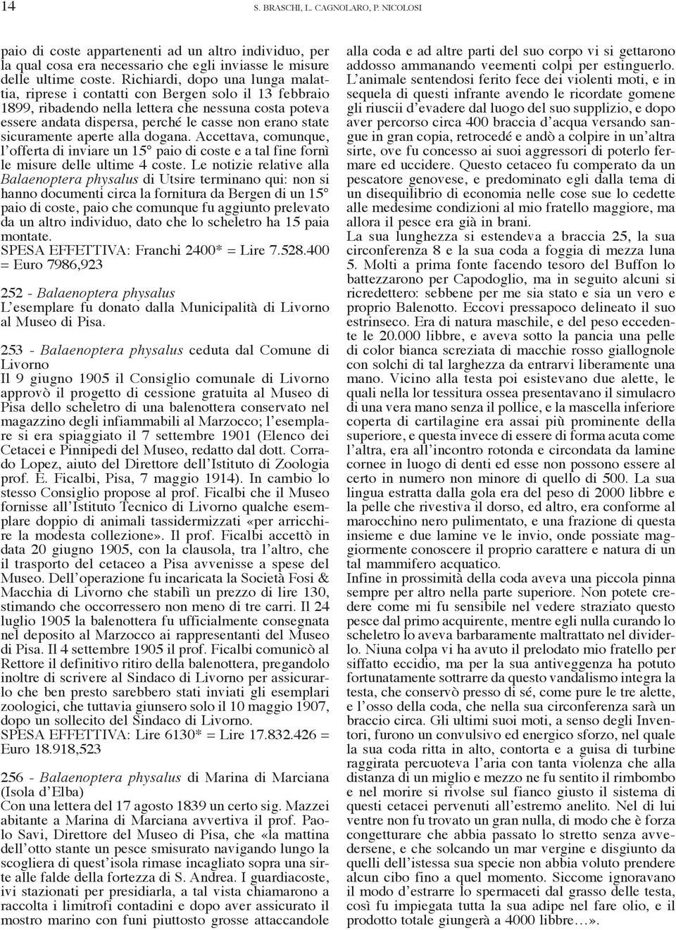 sicuramente aperte alla dogana. Accettava, comunque, l offerta di inviare un 15 paio di coste e a tal fine fornì le misure delle ultime 4 coste.