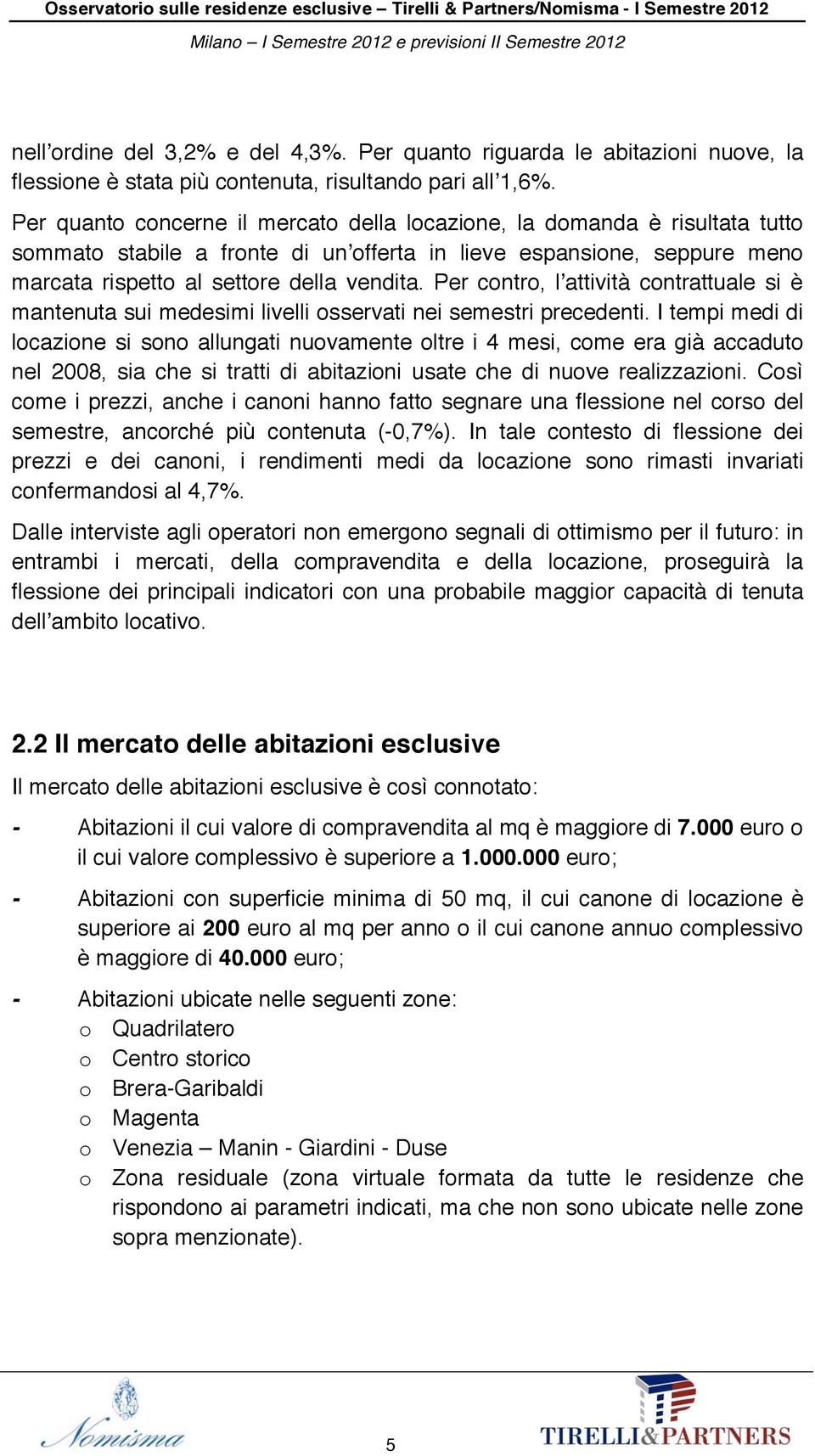 Per contro, l attività contrattuale si è mantenuta sui medesimi livelli osservati nei semestri precedenti.