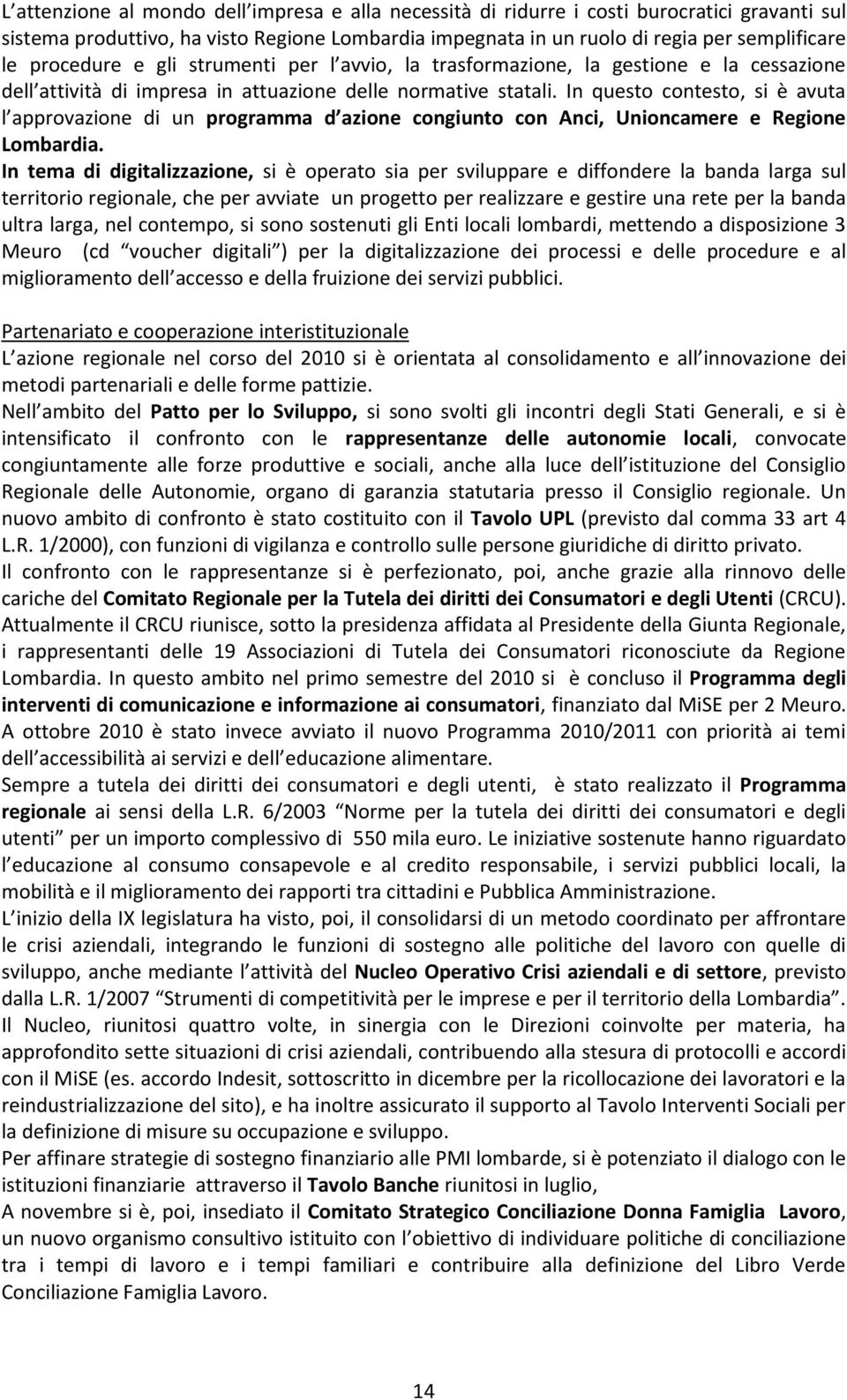 In questo contesto, si è avuta l approvazione di un programma d azione congiunto con Anci, Unioncamere e Regione Lombardia.