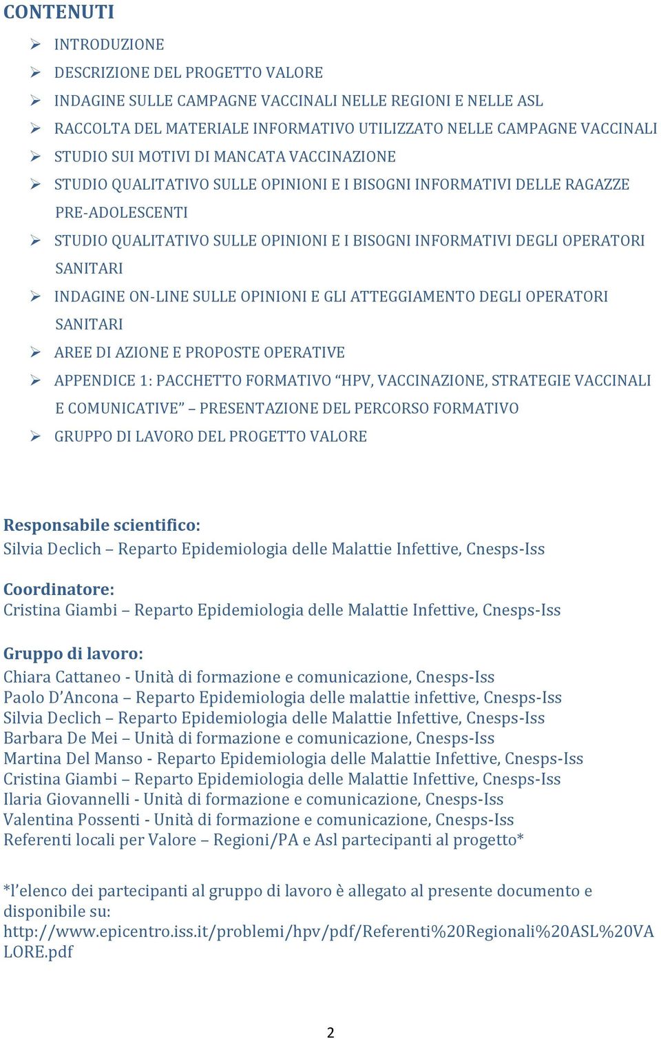 SANITARI INDAGINE ON-LINE SULLE OPINIONI E GLI ATTEGGIAMENTO DEGLI OPERATORI SANITARI AREE DI AZIONE E PROPOSTE OPERATIVE APPENDICE 1: PACCHETTO FORMATIVO HPV, VACCINAZIONE, STRATEGIE VACCINALI E