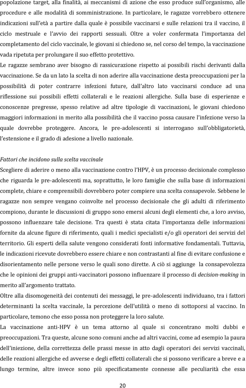 Oltre a voler confermata l importanza del completamento del ciclo vaccinale, le giovani si chiedono se, nel corso del tempo, la vaccinazione vada ripetuta per prolungare il suo effetto protettivo.