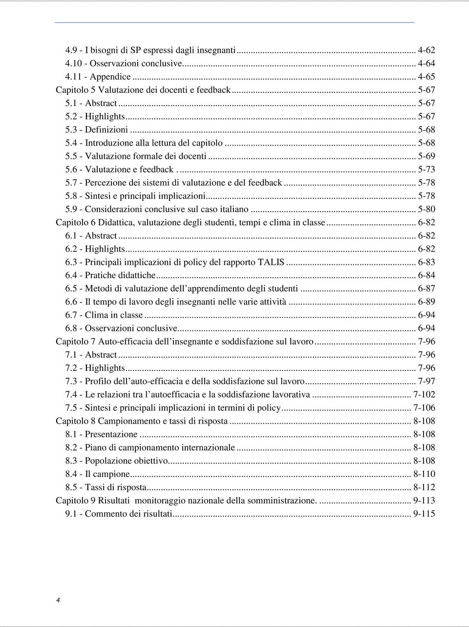 7 - Percezione dei sistemi di valutazione e del feedback... 5-78 5.8 - Sintesi e principali implicazioni... 5-78 5.9 - Considerazioni conclusive sul caso italiano.