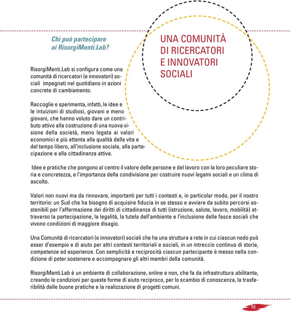 costruzione di una nuova visione della società, meno legata ai valori economici e più attenta alla qualità della vita e del tempo libero, all inclusione sociale, alla partecipazione e alla