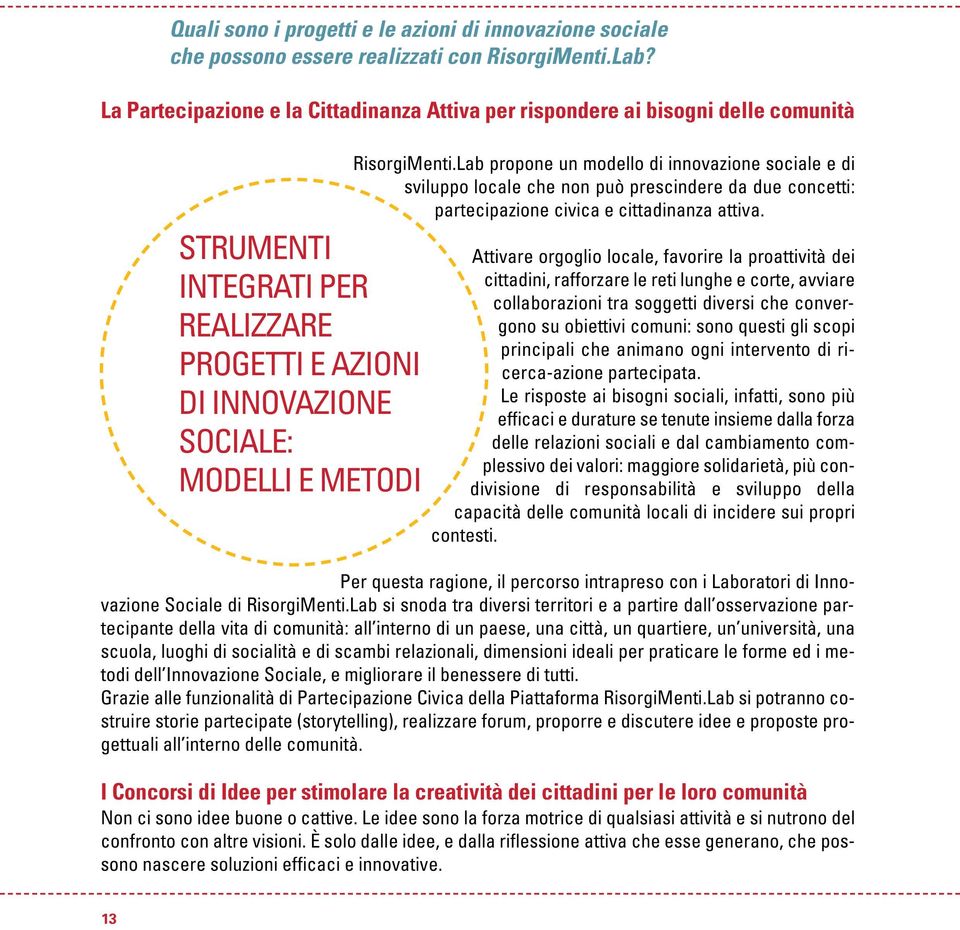 Lab propone un modello di innovazione sociale e di sviluppo locale che non può prescindere da due concetti: partecipazione civica e cittadinanza attiva.