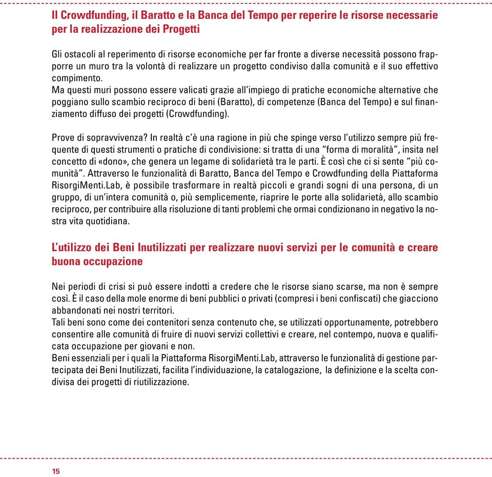 Ma questi muri possono essere valicati grazie all impiego di pratiche economiche alternative che poggiano sullo scambio reciproco di beni (Baratto), di competenze (Banca del Tempo) e sul