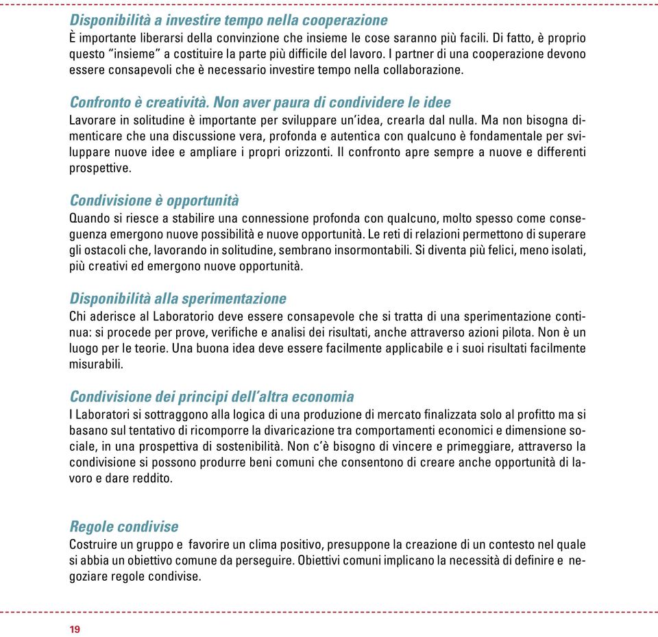 Confronto è creatività. Non aver paura di condividere le idee Lavorare in solitudine è importante per sviluppare un idea, crearla dal nulla.