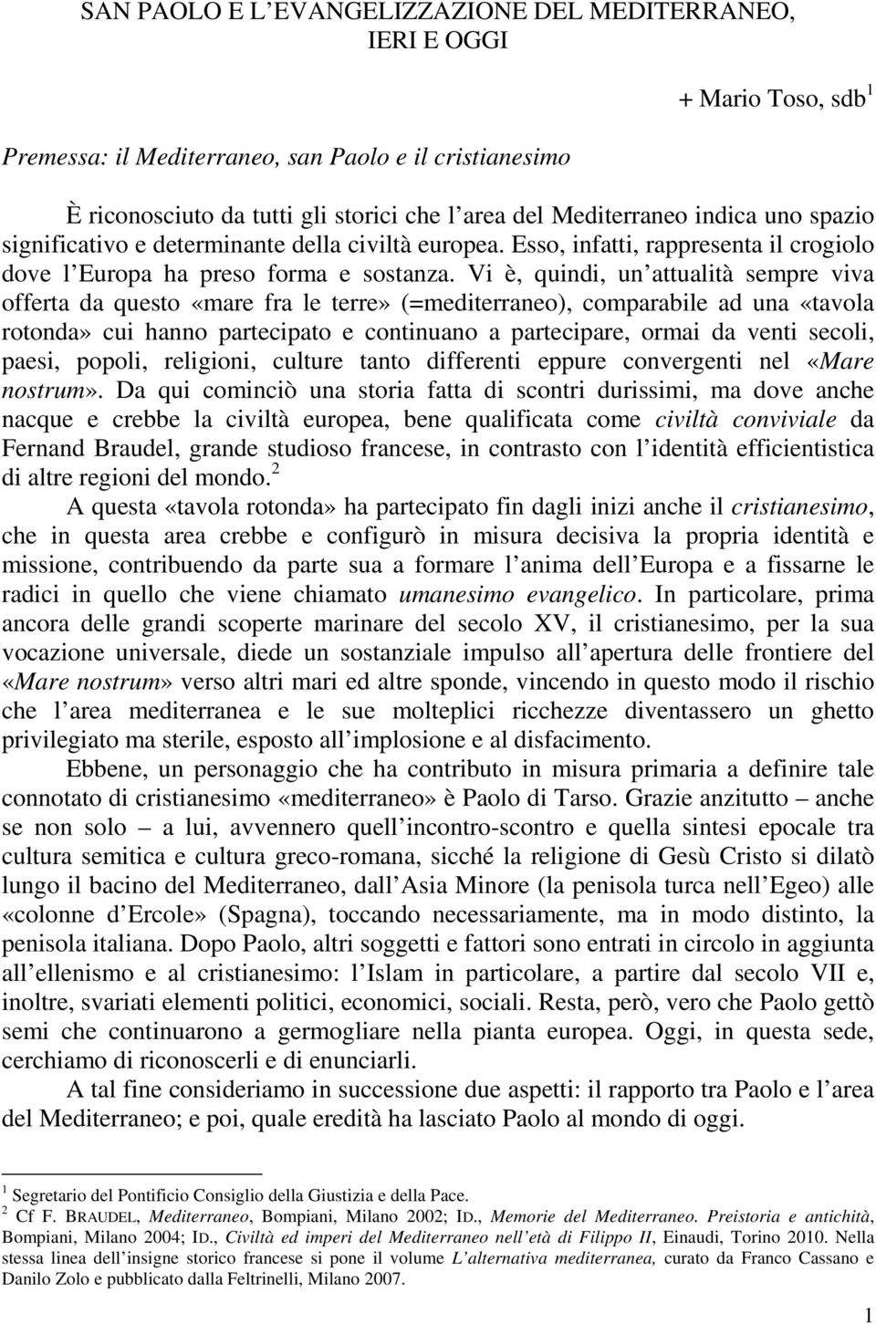 Vi è, quindi, un attualità sempre viva offerta da questo «mare fra le terre» (=mediterraneo), comparabile ad una «tavola rotonda» cui hanno partecipato e continuano a partecipare, ormai da venti