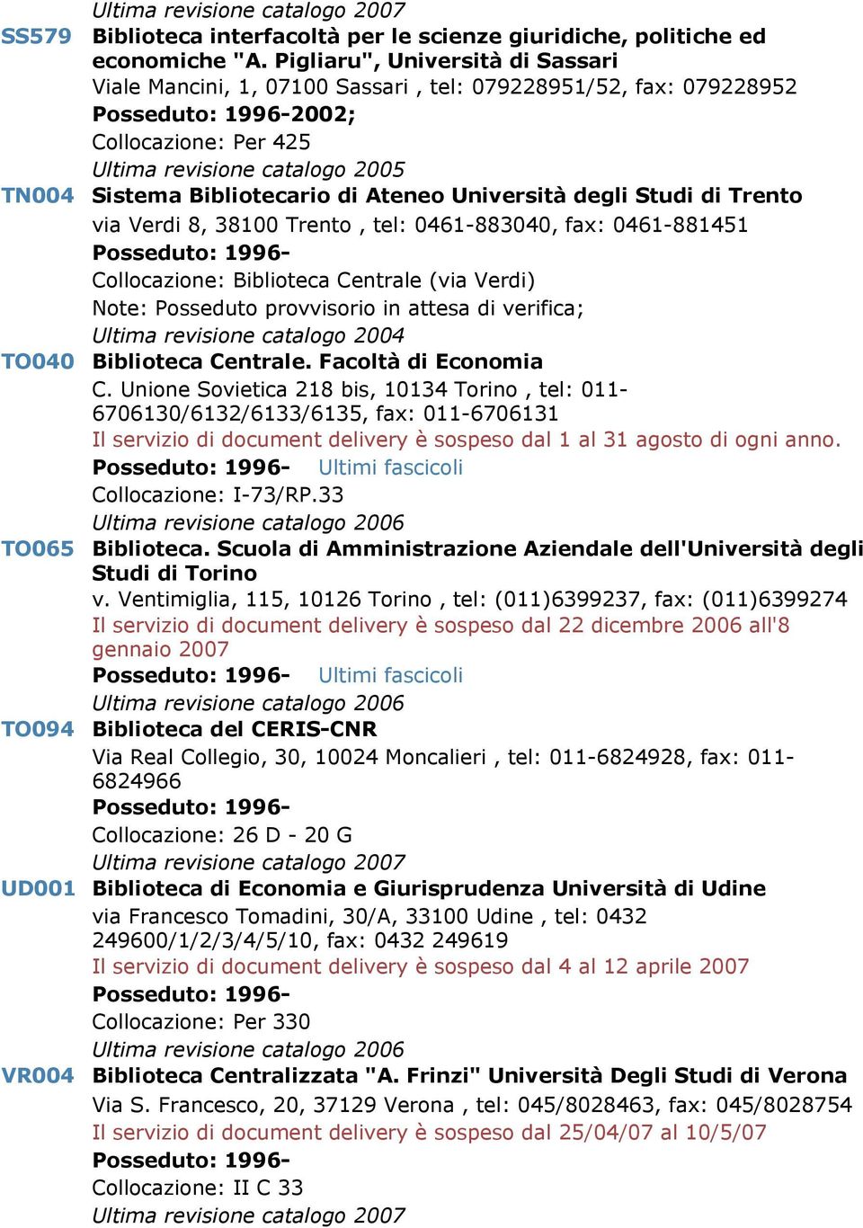 via Verdi 8, 38100 Trento, tel: 0461-883040, fax: 0461-881451 Collocazione: Biblioteca Centrale (via Verdi) Note: Posseduto provvisorio in attesa di verifica; TO040 Biblioteca Centrale.