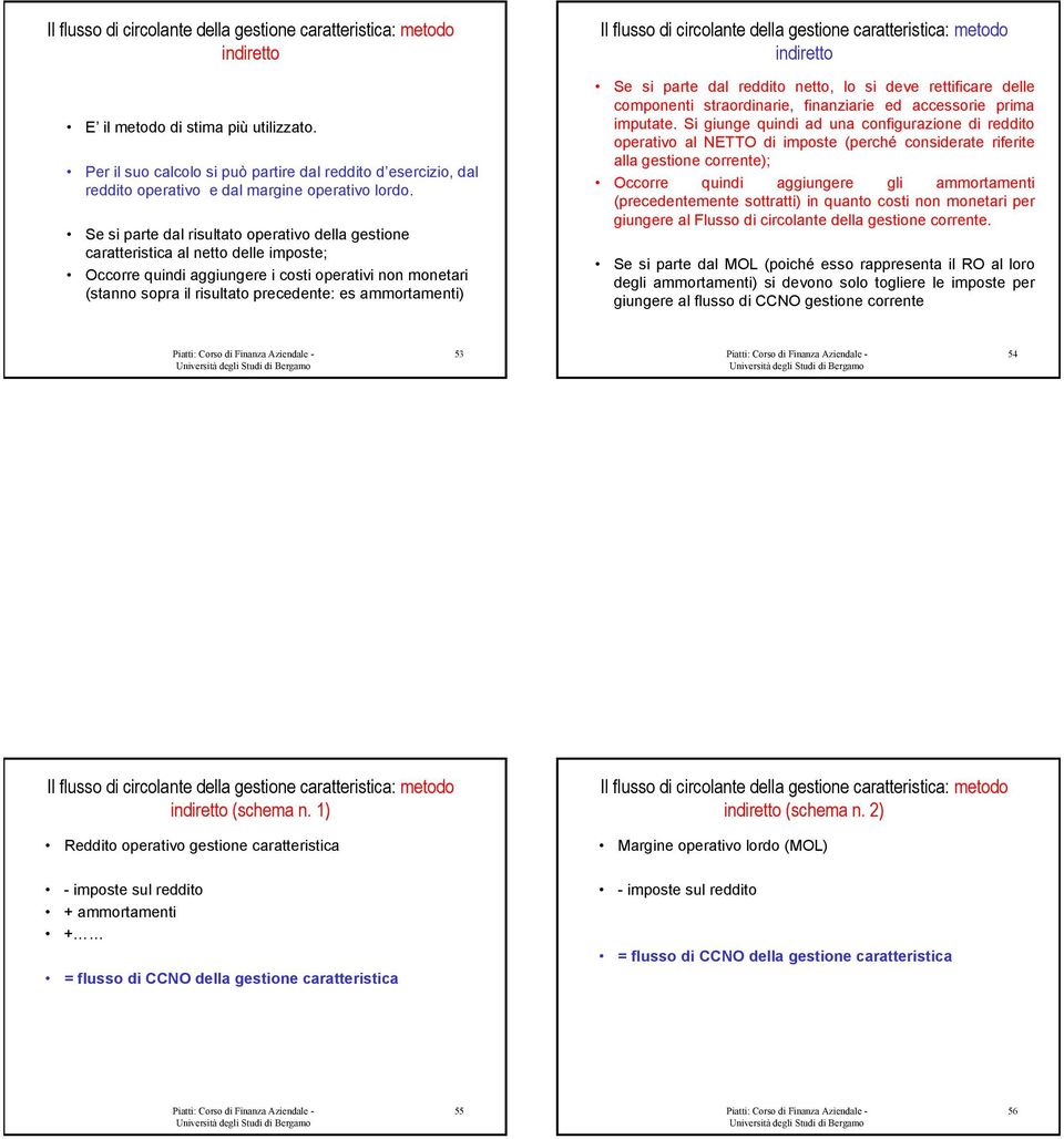 flusso di circolante della gestione caratteristica: metodo indiretto Se si parte dal reddito netto, lo si deve rettificare delle componenti straordinarie, finanziarie ed accessorie prima imputate.