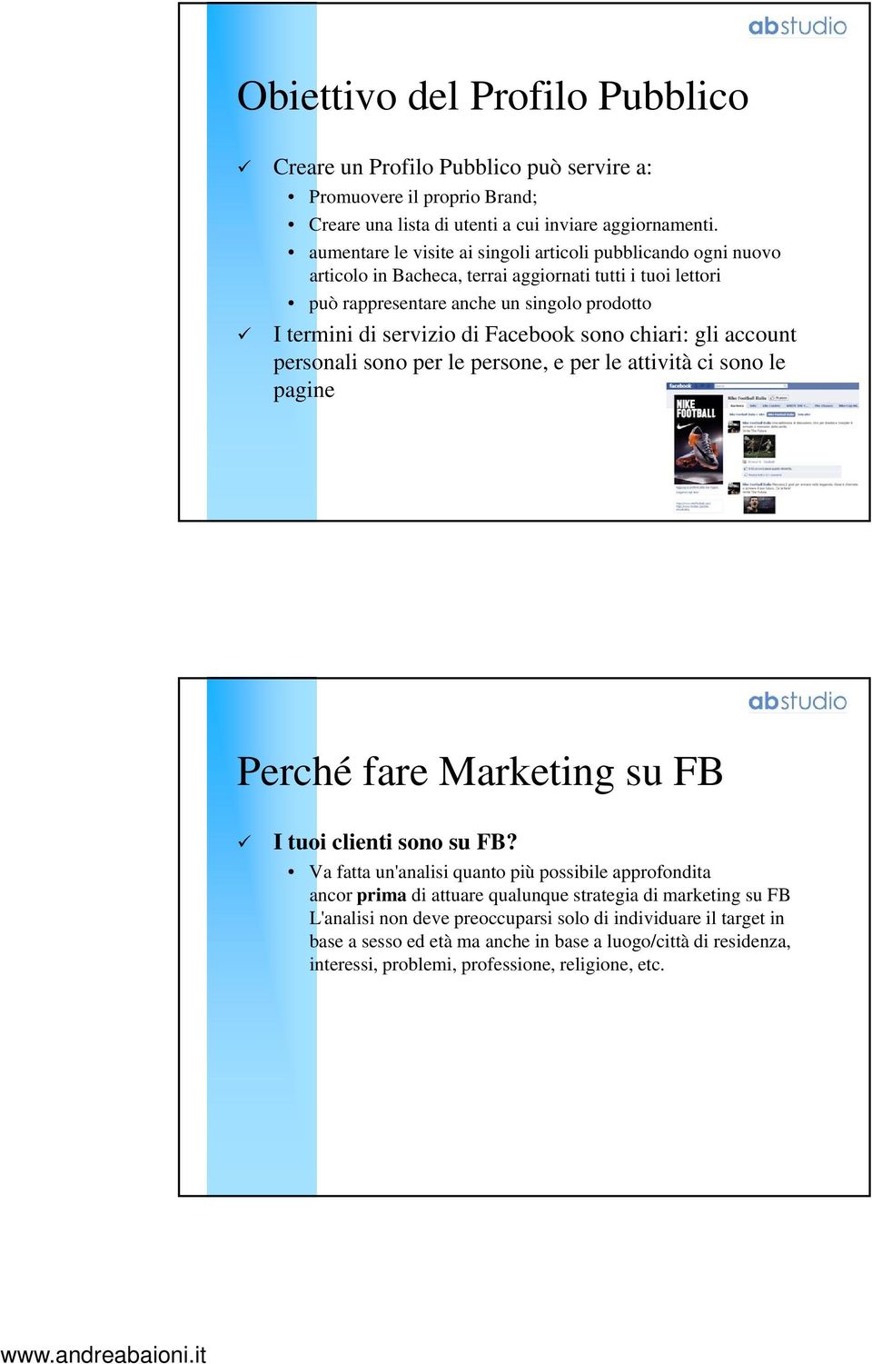 Facebook sono chiari: gli account personali sono per le persone, e per le attività ci sono le pagine Perché fare Marketing su FB I tuoi clienti sono su FB?