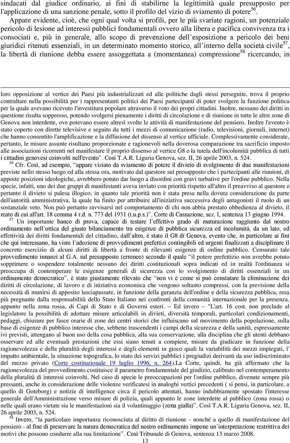 consociati e, più in generale, allo scopo di prevenzione dell esposizione a pericolo dei beni giuridici ritenuti essenziali, in un determinato momento storico, all interno della società civile 57, la