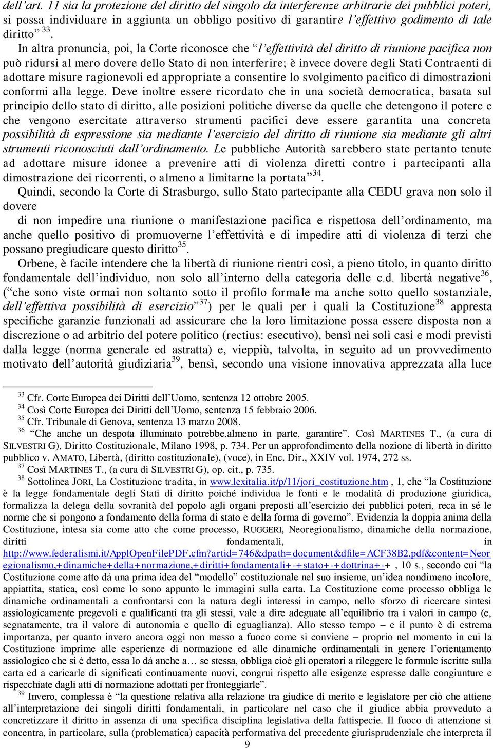 In altra pronuncia, poi, la Corte riconosce che l effettività del diritto di riunione pacifica non può ridursi al mero dovere dello Stato di non interferire; è invece dovere degli Stati Contraenti di