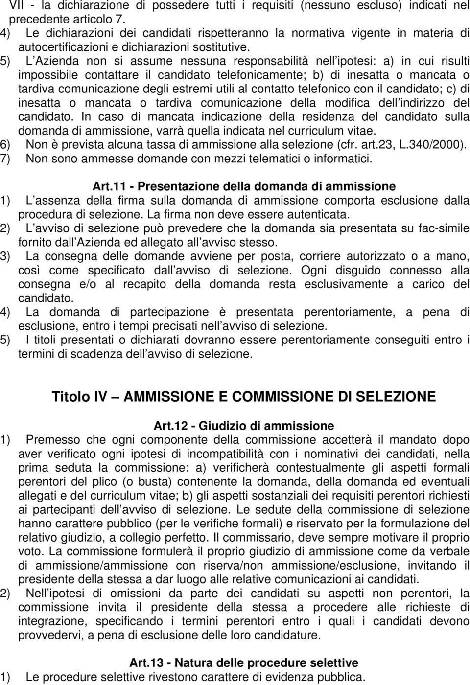 5) L Azienda non si assume nessuna responsabilità nell ipotesi: a) in cui risulti impossibile contattare il candidato telefonicamente; b) di inesatta o mancata o tardiva comunicazione degli estremi